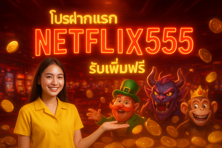 โปรฝากแรก NETFLIX555 รับเพิ่มฟรี